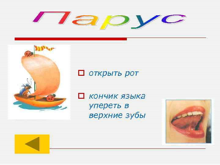 o открыть рот o кончик языка упереть в верхние зубы 