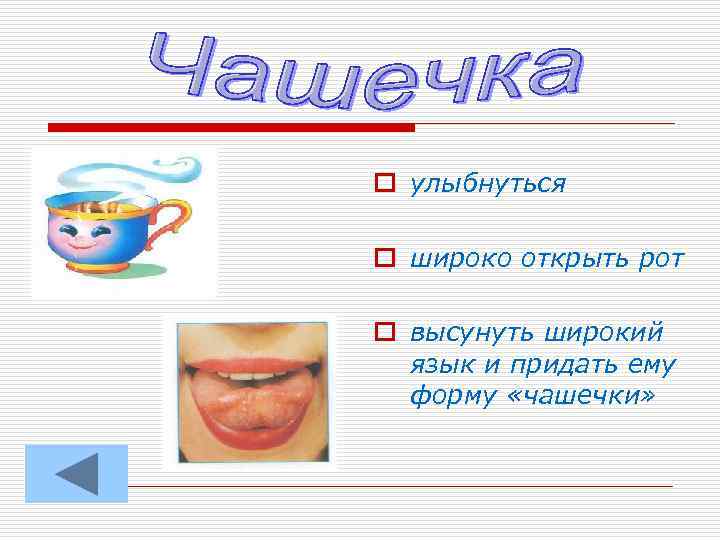 o улыбнуться o широко открыть рот o высунуть широкий язык и придать ему форму