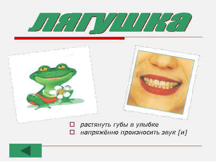o растянуть губы в улыбке o напряжённо произносить звук [и] 