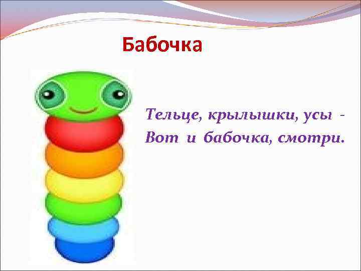 Бабочка Тельце, крылышки, усы Вот и бабочка, смотри. 