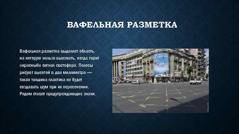 ВАФЕЛЬНАЯ РАЗМЕТКА Вафельная разметка выделяет область, на которую нельзя выезжать, когда горит «красный» сигнал