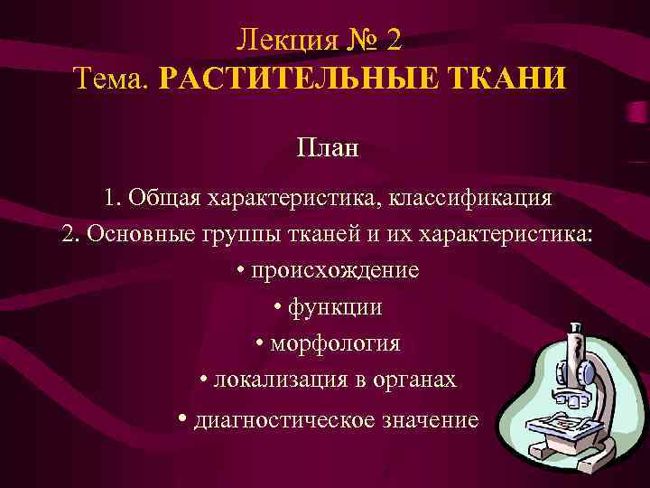 Лекция № 2 Тема. РАСТИТЕЛЬНЫЕ ТКАНИ План 1. Общая характеристика, классификация 2. Основные группы