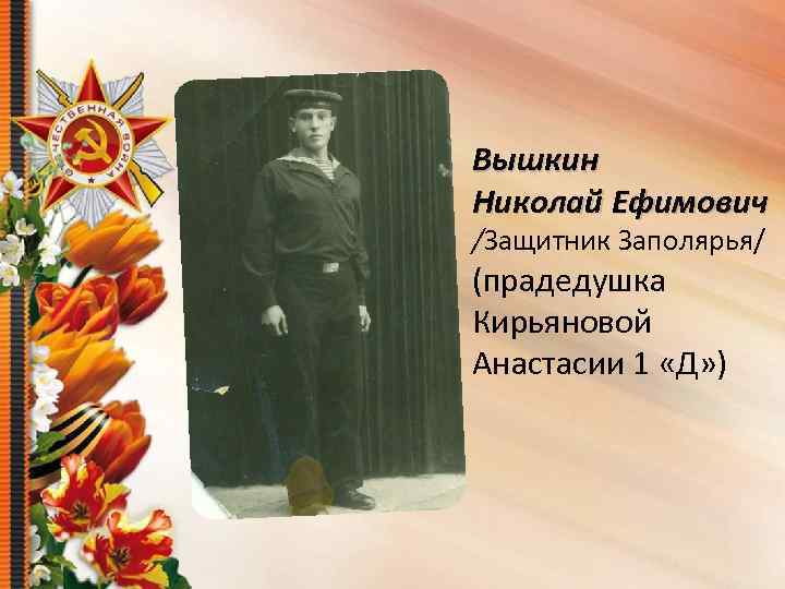 Вышкин Николай Ефимович /Защитник Заполярья/ (прадедушка Кирьяновой Анастасии 1 «Д» ) 