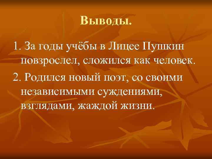Выводы. 1. За годы учёбы в Лицее Пушкин повзрослел, сложился как человек. 2. Родился