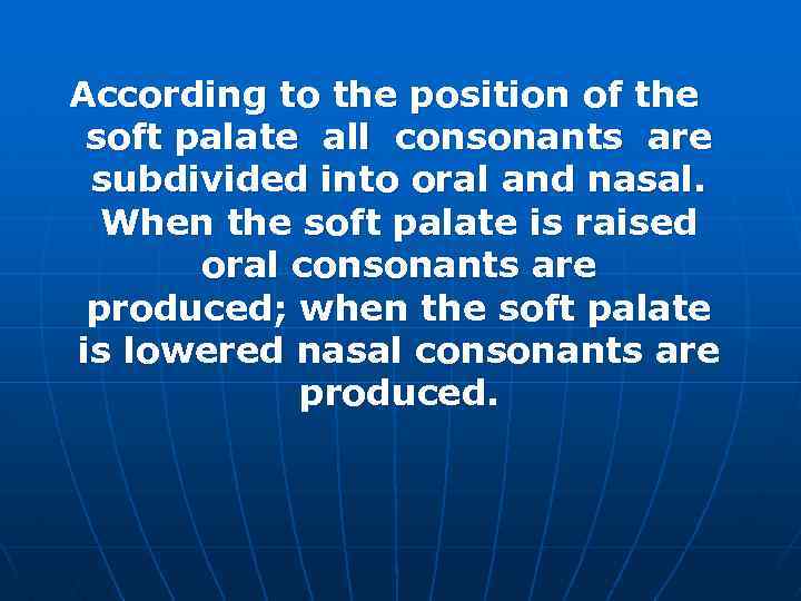 According to the position of the soft palate all consonants are subdivided into oral
