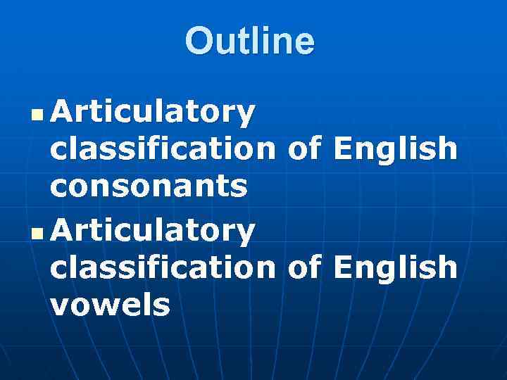 Outline Articulatory classification of English consonants n Articulatory classification of English vowels n 