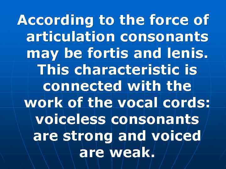 According to the force of articulation consonants may be fortis and lenis. This characteristic