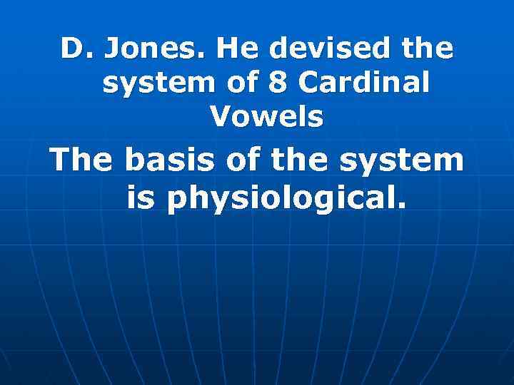 D. Jones. He devised the system of 8 Cardinal Vowels The basis of the