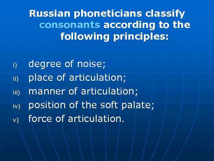 Russian phoneticians classify consonants according to the following principles: i) iii) iv) v) degree