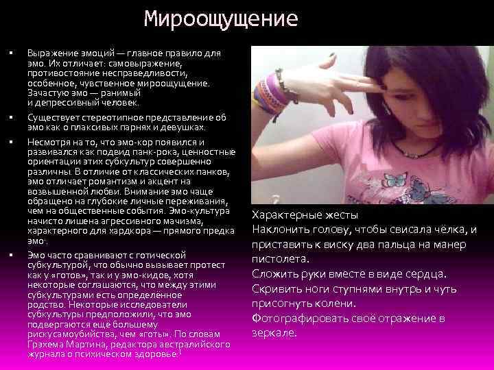 Мироощущение Выражение эмоций — главное правило для эмо. Их отличает: самовыражение, противостояние несправедливости, особенное,