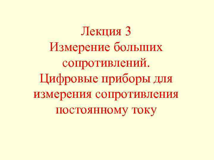 Лекция 3 Измерение больших сопротивлений. Цифровые приборы для измерения сопротивления постоянному току 