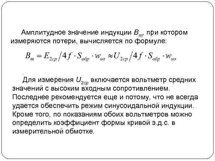 Амплитудное значение индукции Bm, при котором измеряются потери, вычисляется по формуле: . Для измерения