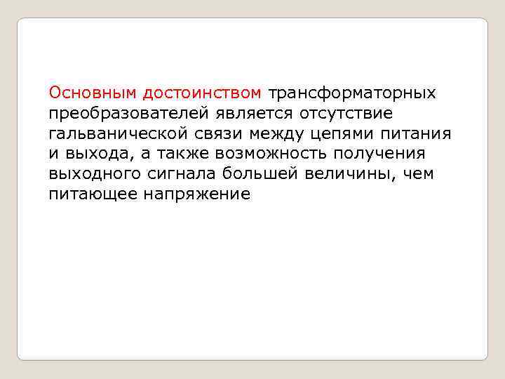 Основным достоинством трансформаторных преобразователей является отсутствие гальванической связи между цепями питания и выхода, а