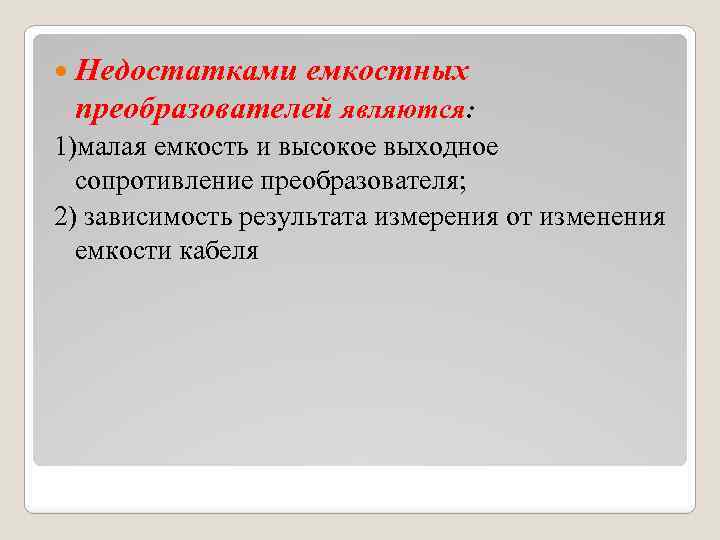  Недостатками емкостных преобразователей являются: 1)малая емкость и высокое выходное сопротивление преобразователя; 2) зависимость