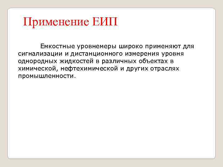 Применение ЕИП Емкостные уровнемеры широко применяют для сигнализации и дистанционного измерения уровня однородных жидкостей
