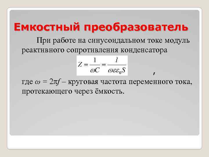 Емкостный преобразователь При работе на синусоидальном токе модуль реактивного сопротивления конденсатора , где ω
