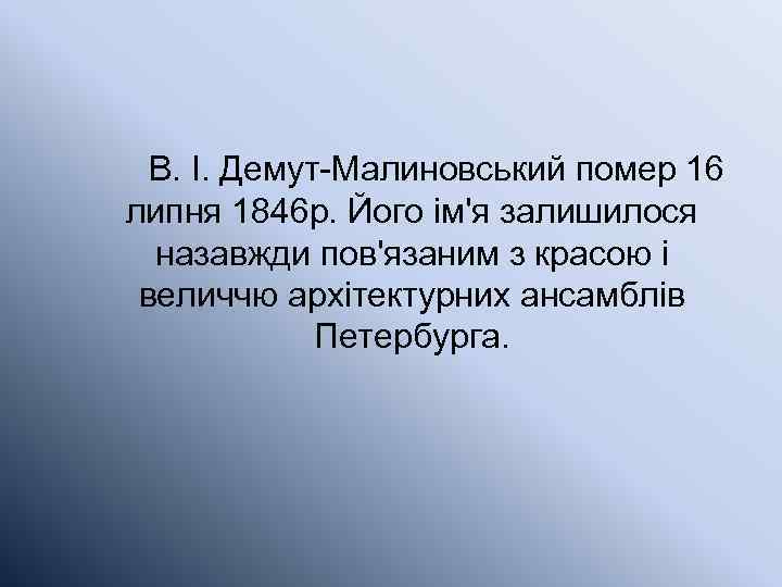  В. І. Демут-Малиновський помер 16 липня 1846 р. Його ім'я залишилося назавжди пов'язаним