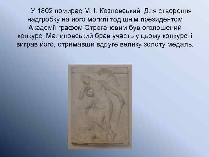  У 1802 помирає М. І. Козловський. Для створення надгробку на його могилі тодішнім