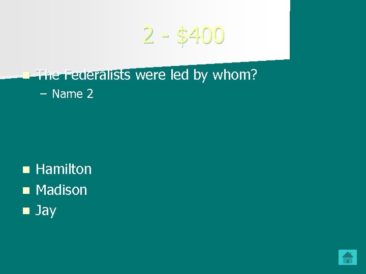2 - $400 n The Federalists were led by whom? – Name 2 Hamilton