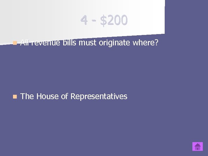 4 - $200 n All revenue bills must originate where? n The House of
