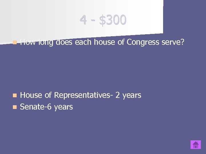 4 - $300 n How long does each house of Congress serve? House of