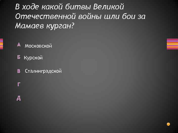 В ходе какой битвы Великой Отечественной войны шли бои за Мамаев курган? А Московской