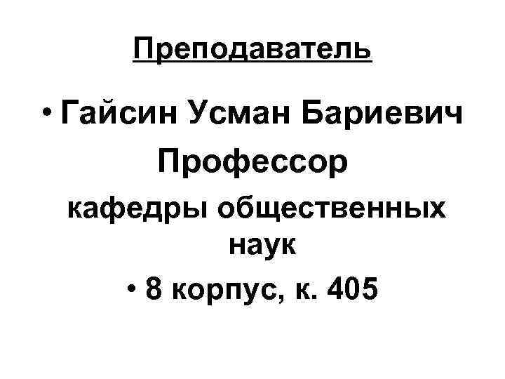 Преподаватель • Гайсин Усман Бариевич Профессор кафедры общественных наук • 8 корпус, к. 405