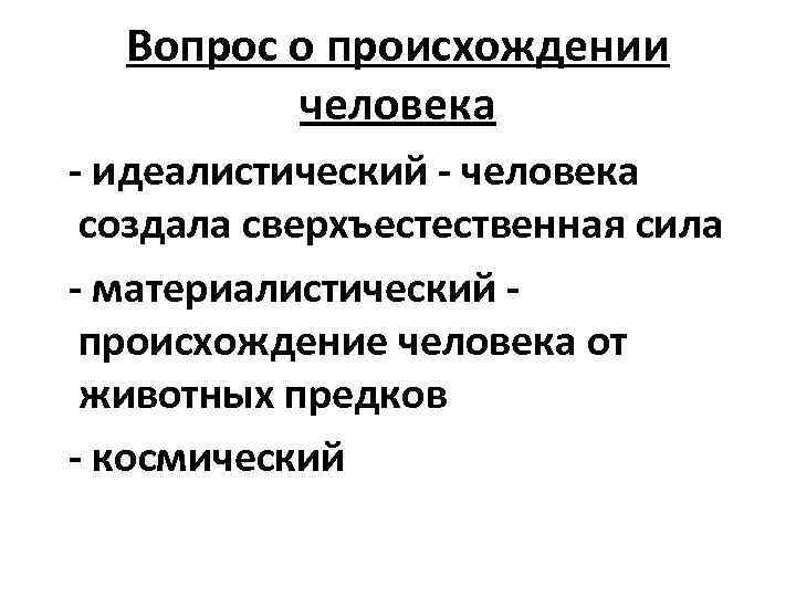 Вопрос о происхождении человека - идеалистический - человека создала сверхъестественная сила - материалистический происхождение