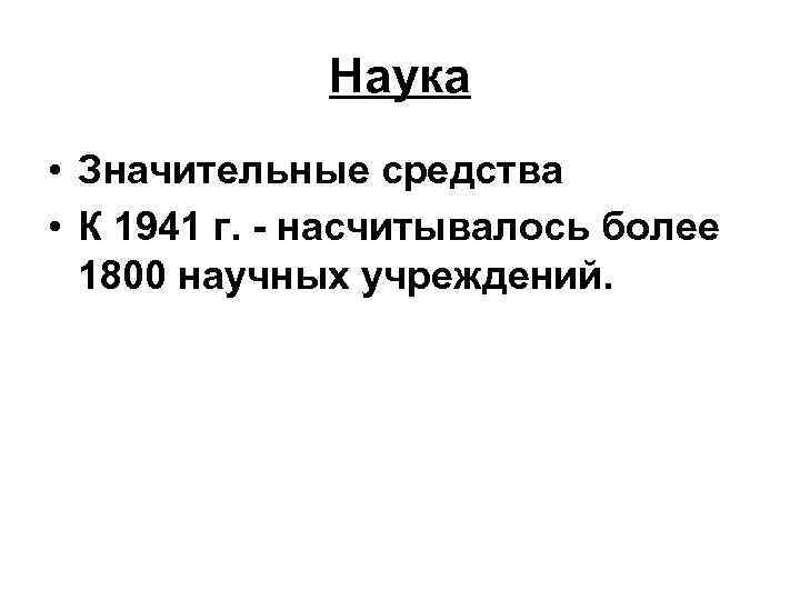 Наука • Значительные средства • К 1941 г. - насчитывалось более 1800 научных учреждений.