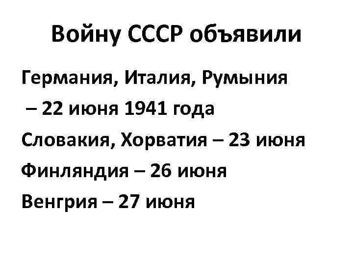 Войну СССР объявили Германия, Италия, Румыния – 22 июня 1941 года Словакия, Хорватия –