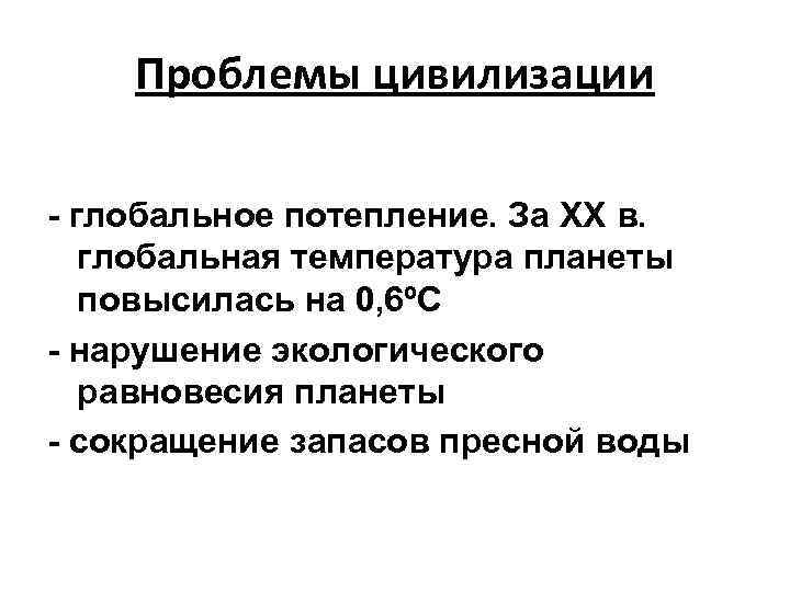 Проблемы цивилизации - глобальное потепление. За XX в. глобальная температура планеты повысилась на 0,