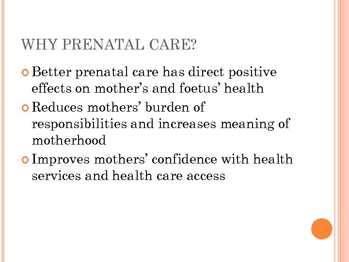 WHY PRENATAL CARE? Better prenatal care has direct positive effects on mother’s and foetus’