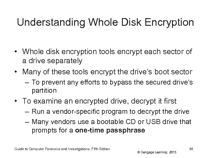 Understanding Whole Disk Encryption • Whole disk encryption tools encrypt each sector of a