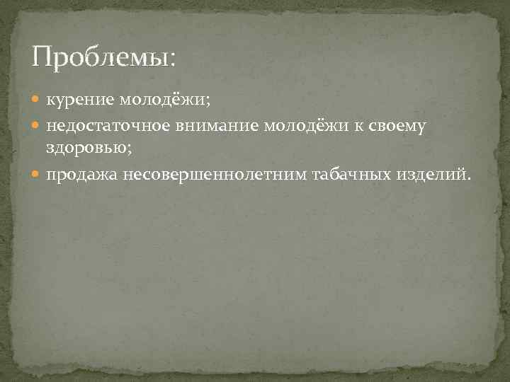 Проблемы: курение молодёжи; недостаточное внимание молодёжи к своему здоровью; продажа несовершеннолетним табачных изделий. 