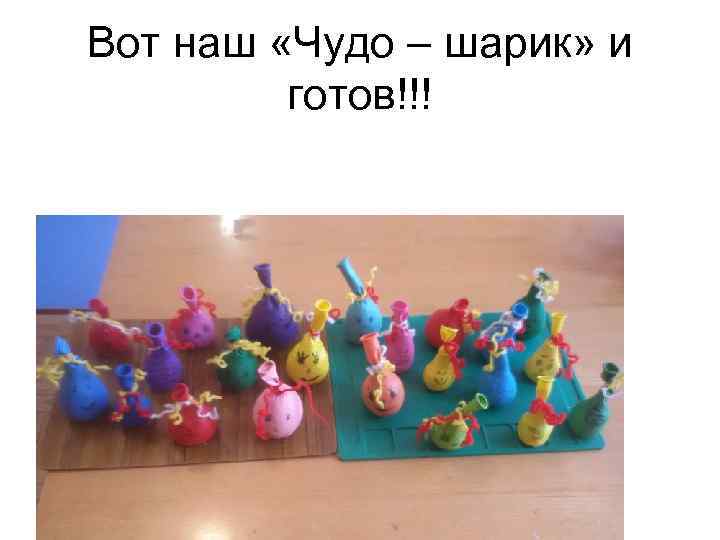 Вот наш «Чудо – шарик» и готов!!! 