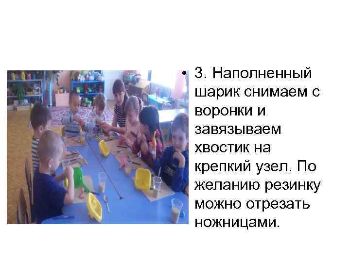  • 3. Наполненный шарик снимаем с воронки и завязываем хвостик на крепкий узел.