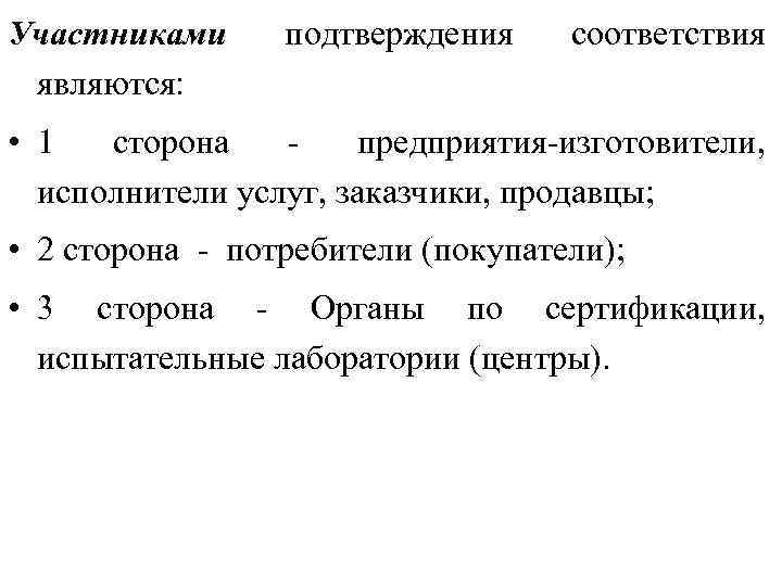 Участниками являются: подтверждения соответствия • 1 сторона предприятия-изготовители, исполнители услуг, заказчики, продавцы; • 2