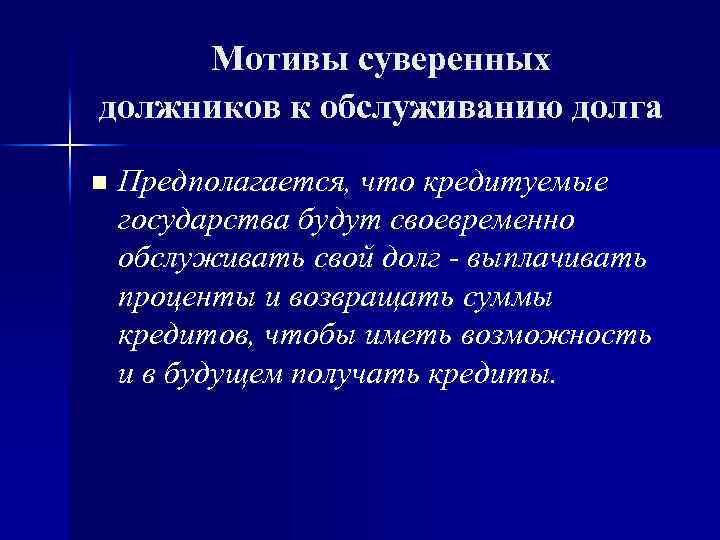 Мотивы суверенных должников к обслуживанию долга n Предполагается, что кредитуемые государства будут своевременно обслуживать