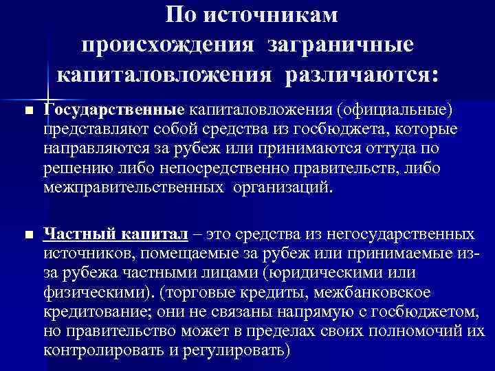 По источникам происхождения заграничные капиталовложения различаются: n Государственные капиталовложения (официальные) представляют собой средства из