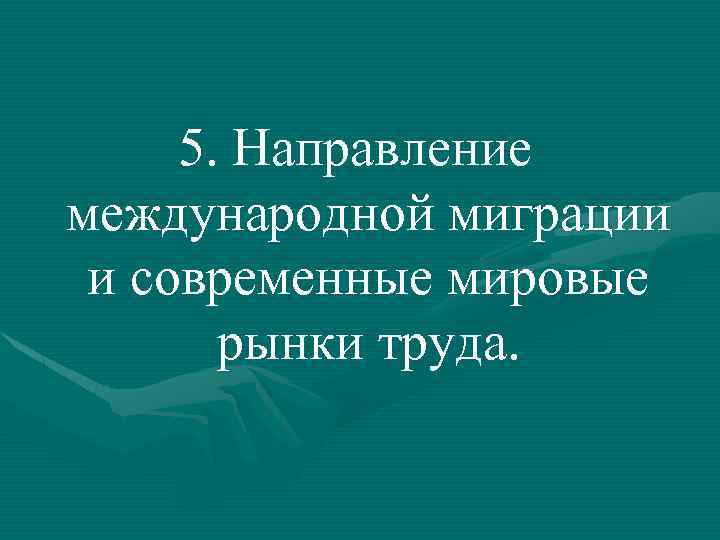 5. Направление международной миграции и современные мировые рынки труда. 