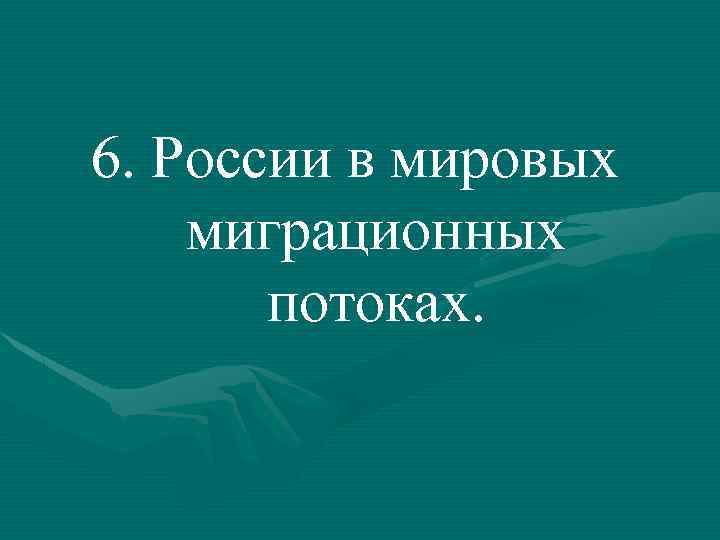 6. России в мировых миграционных потоках. 