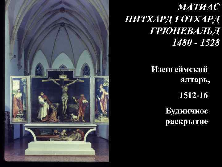 МАТИАС НИТХАРД ГОТХАРД ГРЮНЕВАЛЬД 1480 - 1528 Изенгеймский алтарь, 1512 -16 Будничное раскрытие 