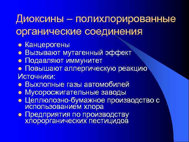 Диоксины – полихлорированные органические соединения Канцерогены Вызывают мутагенный эффект Подавляют иммунитет Повышают аллергическую реакцию