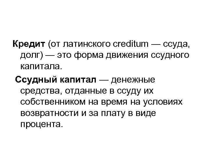 Кредит (от латинского creditum — ссуда, долг) — это форма движения ссудного капитала. Ссудный