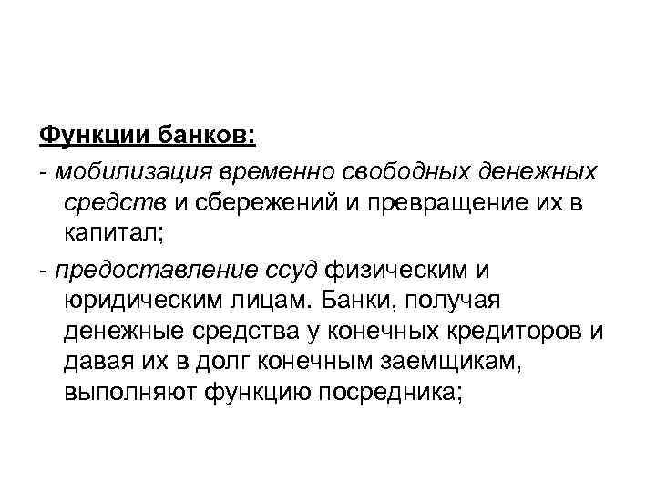 Функции банков: - мобилизация временно свободных денежных средств и сбережений и превращение их в