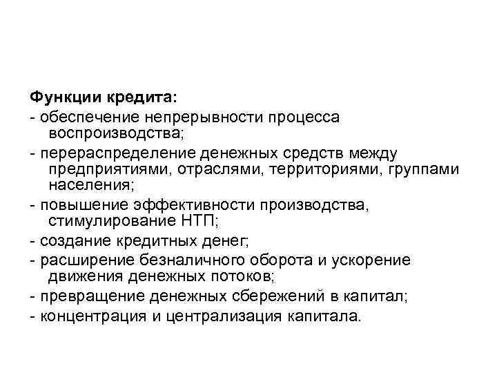 Функции кредита: - обеспечение непрерывности процесса воспроизводства; - перераспределение денежных средств между предприятиями, отраслями,