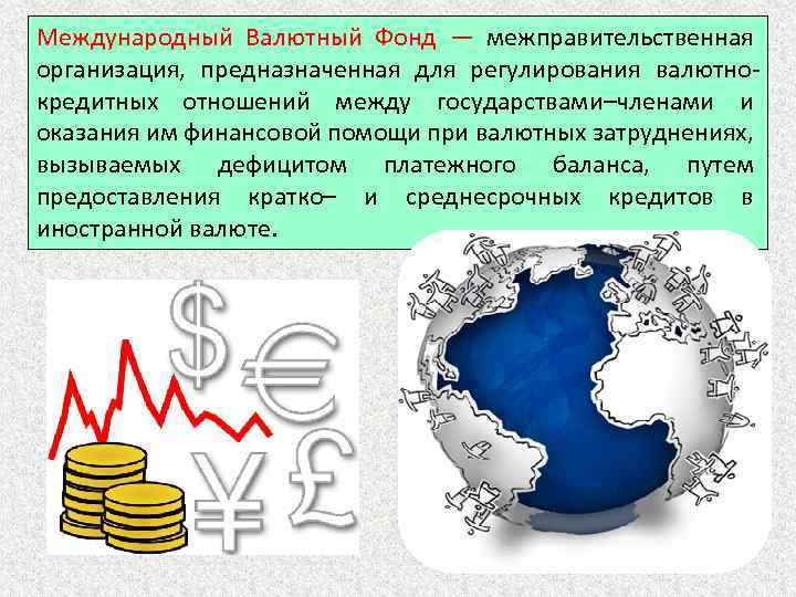 Международный Валютный Фонд — межправительственная организация, предназначенная для регулирования валютнокредитных отношений между государствами–членами и