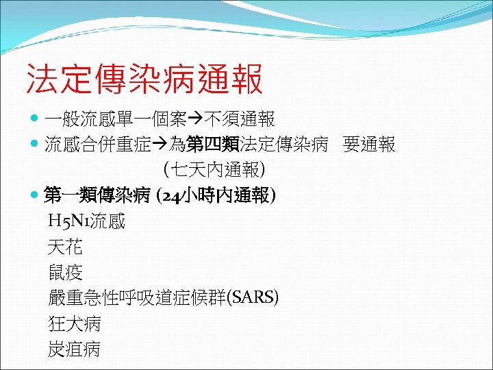 法定傳染病通報 一般流感單一個案 不須通報 流感合併重症 為第四類法定傳染病 要通報 (七天內通報) 第一類傳染病 (24小時內通報) H 5 N 1流感 天花