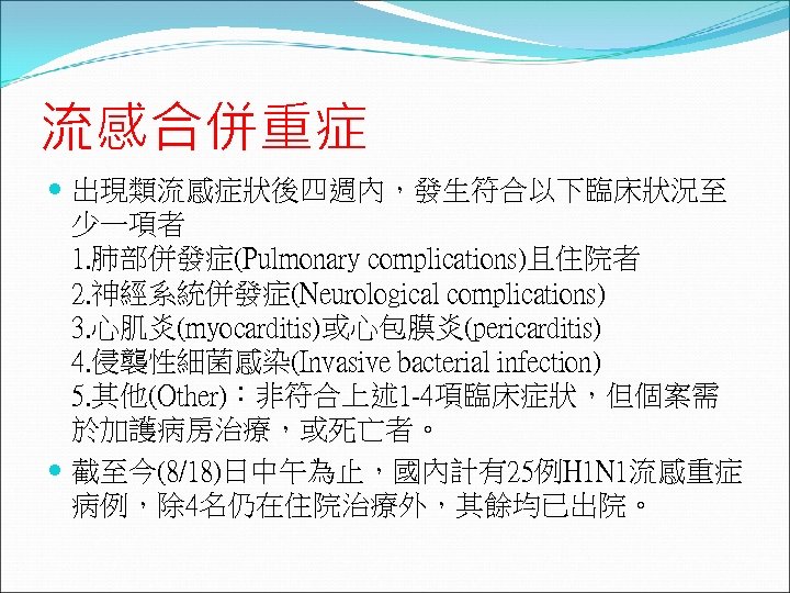 流感合併重症 出現類流感症狀後四週內，發生符合以下臨床狀況至 少一項者 1. 肺部併發症(Pulmonary complications)且住院者 2. 神經系統併發症(Neurological complications) 3. 心肌炎(myocarditis)或心包膜炎(pericarditis) 4. 侵襲性細菌感染(Invasive bacterial