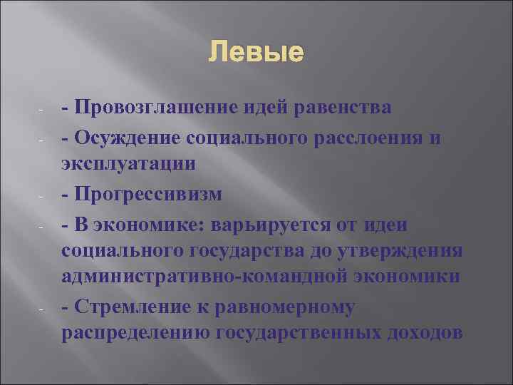 Левые - - Провозглашение идей равенства - Осуждение социального расслоения и эксплуатации - Прогрессивизм